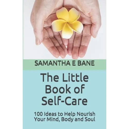 The Little Book of Self-Care: 100 Ideas to Help Nourish Your Mind, Body and Soul
