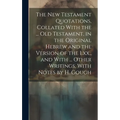 The New Testament Quotations, Collated With the ... Old Testament, in the Original Hebrew and the Version of the Lxx., and With ... Other Writings, Wi