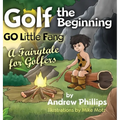 Golf the Beginning: Go Little Fang: A Fairytale for Golfers