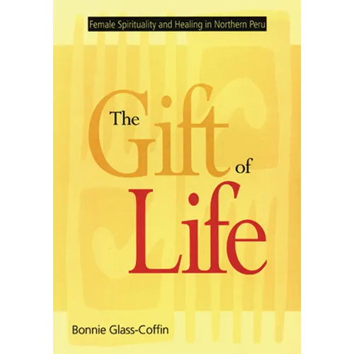 The Gift of Life: Female Spirituality and Healing in Northern Peru