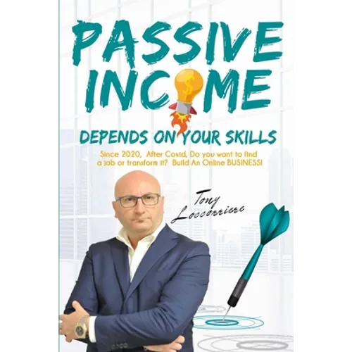 Passive Income: Depends on your Skills! From 2020, after Covid, to Find a Job or Transform it? Build an Online Business! Organize your