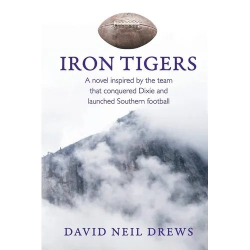 Iron Tigers: A novel inspired by the team that conquered Dixie and launched Southern football