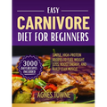Easy Carnivore Diet for Beginners: Simple, High-Protein Recipes to Fuel Weight Loss, Boost Energy, and Build Lean Muscle