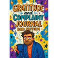 Gratitude and Complaint Journal: Dad Edition - Funny Rage Therapy for Fathers. Daily Dad Gripes, Rants and Guided Prompts to Survive the Chaos with Sa