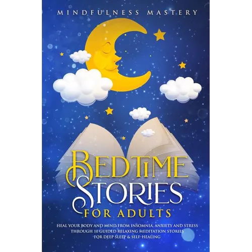 Bedtime Stories: Heal Your Body And Mind From Insomnia, Anxiety And Stress Through 10 Guided Relaxing Meditation Stories For Deep Sleep and Self Heali