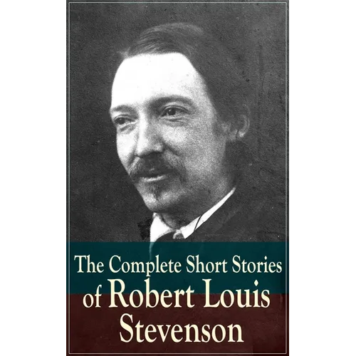 The Complete Short Stories of Robert Louis Stevenson