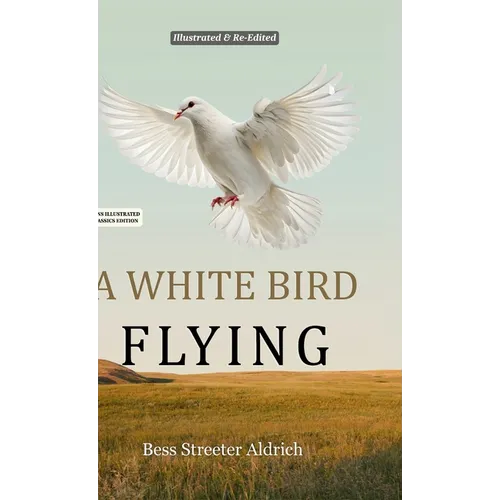 A White Bird Flying (Hans Illustrated Classics Edition): A Beautifully Illustrated & Thoughtfully Re-Edited Presentation of Bess Streeter Aldrich's Be