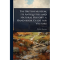 The British Museum; its Antiquities and Natural History; a Hand-book Guide for Visitors