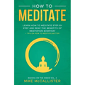 How To Meditate: Learn How To Meditate Step By Step And Reap The Benefits Of Meditation Everyday + Tips On How To Meditate Better
