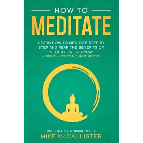 How To Meditate: Learn How To Meditate Step By Step And Reap The Benefits Of Meditation Everyday + Tips On How To Meditate Better