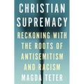 Christian Supremacy: Reckoning with the Roots of Antisemitism and Racism