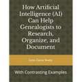 How Artificial Intelligence (AI) Can Help Genealogists to Research, Organize, and Document: With Contrasting Examples