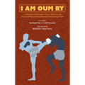 I Am Oum Ry: A Champion Kickboxer's Story of Surviving the Cambodian Genocide and Discovering Peace
