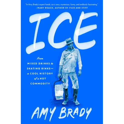 Ice: From Mixed Drinks to Skating Rinks--A Cool History of a Hot Commodity