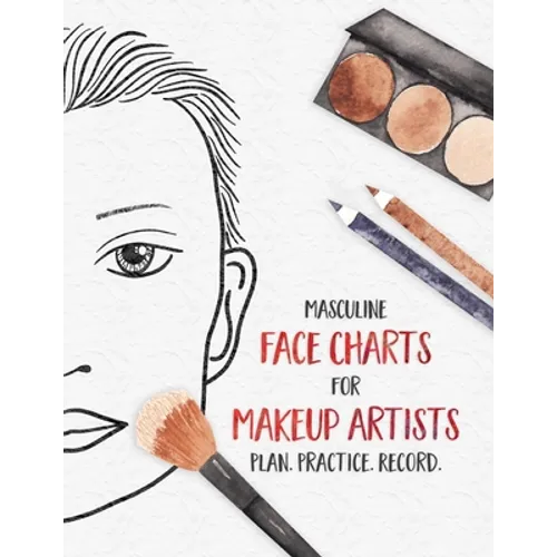 Masculine Face Charts for Makeup Artists - Plan. Practice. Record.: Face Charts for Cosmetology Students, Theater, Film and More