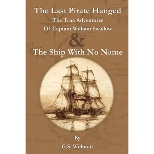 The Last Pirate Hanged: The True Adventures of Captain William Swallow & The Ship with No Name