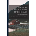 Our Little Viking Cousin Of Long Ago: Being The Story Of Biarne Herjulfson, A Boy Of Norway