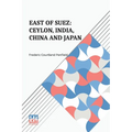 East Of Suez: Ceylon, India, China And Japan