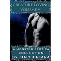 Creature Loving Volume 6: A Monster Erotica Collection