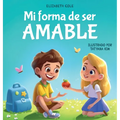 Mi forma de ser Amable: Libro ilustrado acerca del Amor hacia los Demás, la Empatía y la Inclusión Cuentos infantiles en español