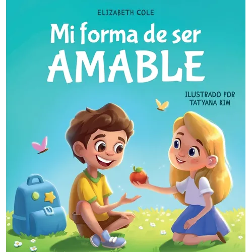 Mi forma de ser Amable: Libro ilustrado acerca del Amor hacia los Demás, la Empatía y la Inclusión Cuentos infantiles en español
