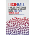 Dixieball: Race and Professional Basketball in the Deep South, 1947-1979