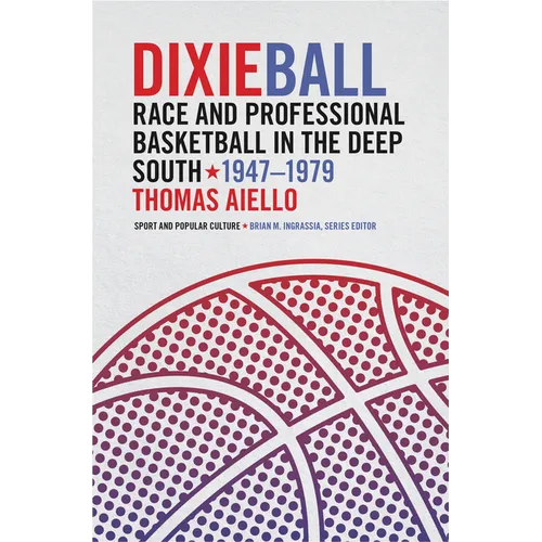 Dixieball: Race and Professional Basketball in the Deep South, 1947-1979