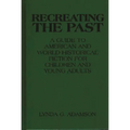 Recreating the Past: A Guide to American and World Historical Fiction for Children and Young Adults