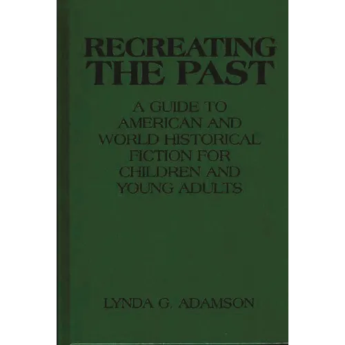 Recreating the Past: A Guide to American and World Historical Fiction for Children and Young Adults