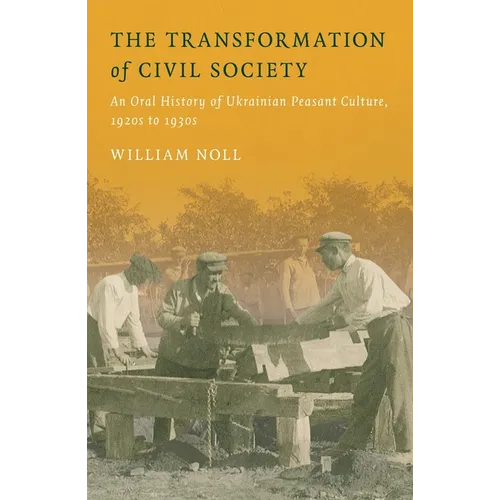 The Transformation of Civil Society: An Oral History of Ukrainian Peasant Culture, 1920s to 1930s