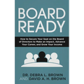 Board Ready: How to Secure Your Seat on the Board of Directors to Make an Impact, Advance Your Career, and Grow Your Income