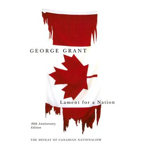 Lament for a Nation, 40th Anniversary Edition: The Defeat of Canadian Nationalism