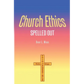 Church Ethics Spelled Out: Revised Edition