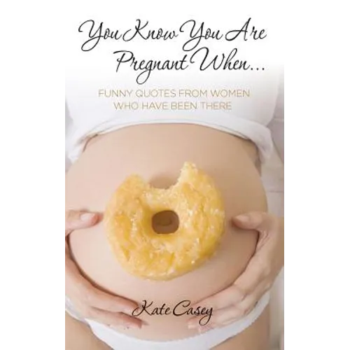 You Know You Are Pregnant When....: Funny Quotes From Women Who Have Been There