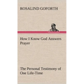 How I Know God Answers Prayer The Personal Testimony of One Life-Time