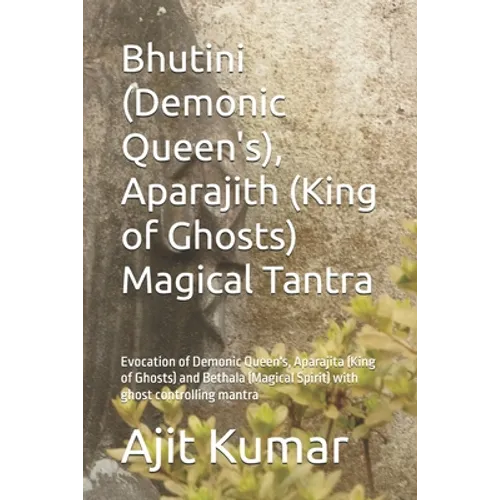 Bhutini (Demonic Queen's), Aparajith (King of Ghosts) Magical Tantra: Evocation of Demonic Queen's, Aparajita (King of Ghosts) and Bethala (Magical Sp