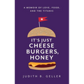 It's Just Cheeseburgers, Honey: A Memoir of Love, Food, and the Titanic