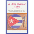 A Little Taste Of Cuba Cookbook: Travel To Cuba And Enjoy Over 30 Easy Recipes From Some Of The Best Cuban Style Appetizers, Salads, Meat Dishes, Dess
