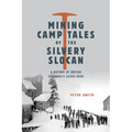 Mining Camp Tales of the Silvery Slocan: A History of British Columbia's Silver Rush
