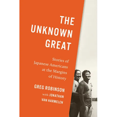 The Unknown Great: Stories of Japanese Americans at the Margins of History