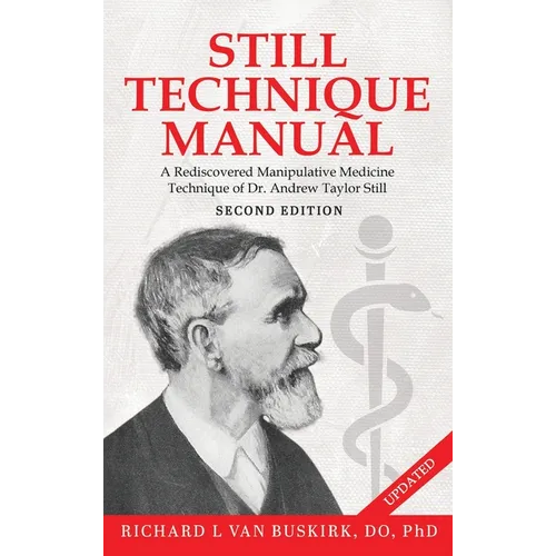 Still Technique Manual: A Rediscovered Manipulative Medicine Technique of Dr. Andrew Taylor Still SECOND EDITION:: Applications of a Rediscovered Tech
