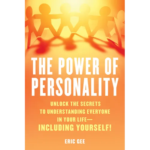 The Power of Personality: Unlock the Secrets to Understanding Everyone in Your Life--Including Yourself!