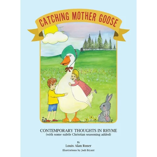 Catching Mother Goose: Contemporary Thoughts in Rhyme (with some subtle Christian seasoning added)