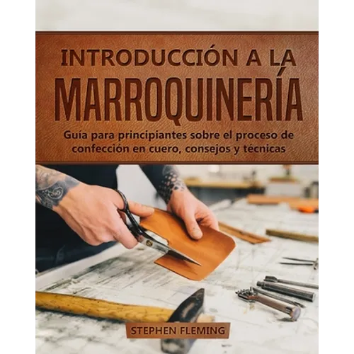 Introducción a la Marroquinería: Guía para principiantes sobre el proceso de confección en cuero, consejos y técnicas
