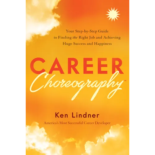 Career Choreography: Your Step-By-Step Guide to Finding the Right Job and Achieving Huge Success and Happiness