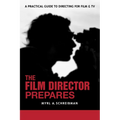 The Film Director Prepares: A Complete Guide to Directing for Film and Tv