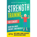 Strength Training for Seniors: Gain Balance, Energy, and Muscle with Simple Home Exercises and Resistance Bands