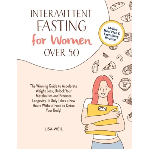 Intermittent Fasting For Women Over 50: The Winning Guide To Accelerate Weight Loss, Unlock Your Metabolism And Promote Longevity. It Only Takes A Few