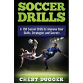Soccer Drills: A 100 Soccer Drills to Improve Your Skills, Strategies and Secrets