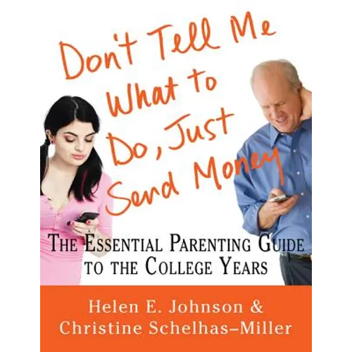 Don't Tell Me What to Do, Just Send Money: The Essential Parenting Guide to the College Years